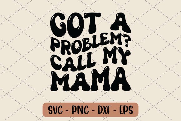 Download Got a Problem? Call My Mama Svg - Premium Resources